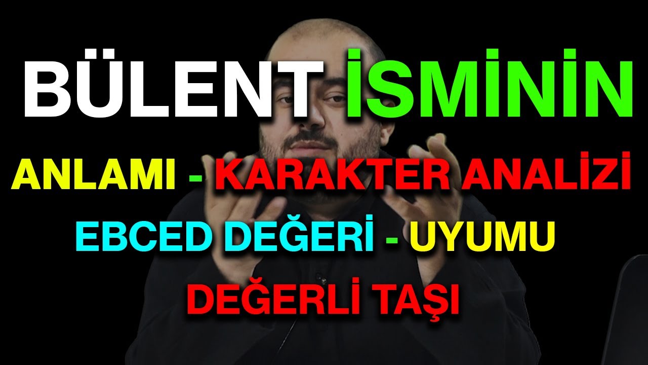 Bülent isminin anlamı nedir ismin esması Detaylı isim karakter analizi ebced değeri uyumu değerli