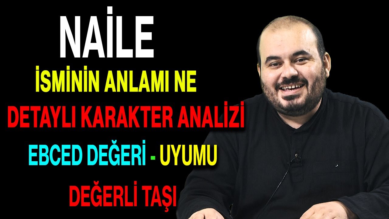 Naile isminin anlamı nedir ismin esması Detaylı isim karakter analizi ebced değeri uyumu